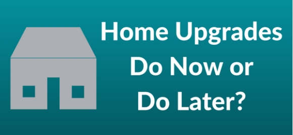 Home Upgrade Now or Later