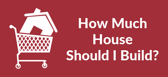 How much house should I build?