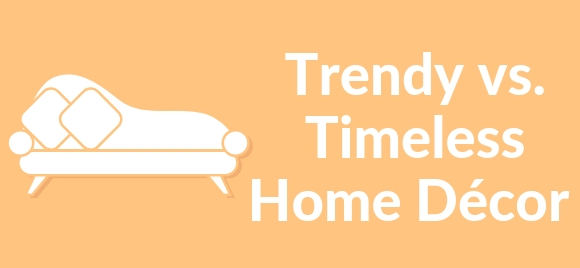 Trendy VS Timeless home decor
