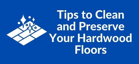 tips to clean and preserve your hardwood floors